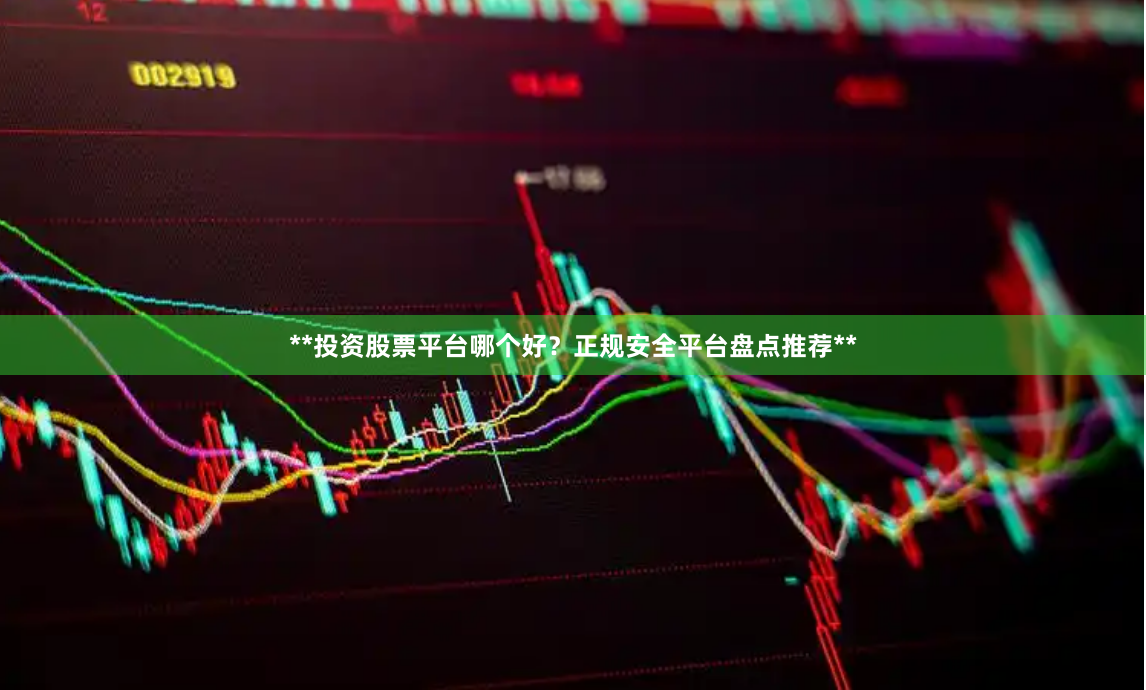 **投资股票平台哪个好？正规安全平台盘点推荐**